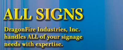 All Signs - Dragon Fire Industries handles all of your signage needs with expertise.